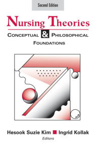 Title: Nursing Theories: Conceptual and Philosophical Foundations, Second Edition, Author: Hesook Suzie Kim PhD