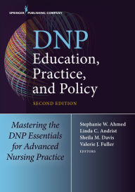 Title: DNP Education, Practice, and Policy: Redesigning Advanced Practice for the 21st Century, Author: Stephanie Ahmed DNP