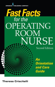 Title: Fast Facts for the Operating Room Nurse: An Orientation and Care Guide in a Nutshell, Author: Theresa Criscitelli EdD