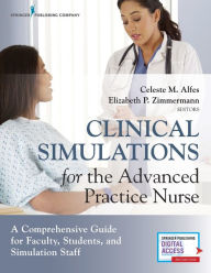 Title: Clinical Simulations for the Advanced Practice Nurse: A Comprehensive Guide for Faculty, Students, and Simulation Staff / Edition 1, Author: Celeste M. Alfes DNP