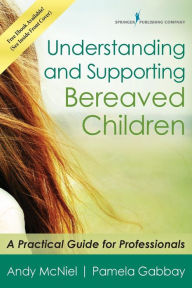 Title: Understanding and Supporting Bereaved Children: A Practical Guide for Professionals, Author: Andy McNiel M a