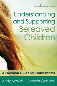 Title: Understanding and Supporting Bereaved Children: A Practical Guide for Professionals, Author: Andy McNiel MA