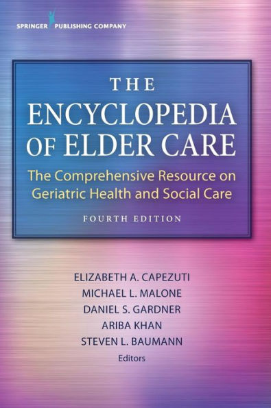 The Encyclopedia of Elder Care: The Comprehensive Resource on Geriatric Health and Social Care / Edition 4