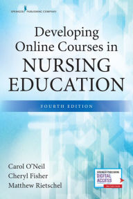 Title: Developing Online Courses in Nursing Education, Fourth Edition, Author: Carol O'Neil PhD