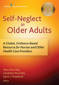 Title: Self-Neglect in Older Adults: A Global, Evidence-Based Resource for Nurses and Other Healthcare Providers, Author: Mary Rose Day DN