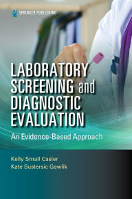 Title: Laboratory Screening and Diagnostic Evaluation: An Evidence-Based Approach, Author: Kelly Small Casler DNP