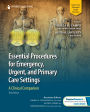Essential Procedures for Emergency, Urgent, and Primary Care Settings: A Clinical Companion
