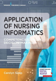 Title: Application of Nursing Informatics: Competencies, Skills, and Decision-Making / Edition 1, Author: Carolyn Sipes PhD