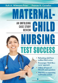 Title: Maternal-Child Nursing Test Success: An Unfolding Case Study Review / Edition 1, Author: Ruth A. Wittmann-Price PhD