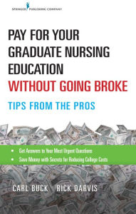 Title: Pay for Your Graduate Nursing Education Without Going Broke: Tips from the Pros, Author: Carl Buck MS