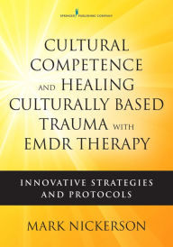 Title: Cultural Competence and Healing Culturally Based Trauma with EMDR Therapy: Innovative Strategies and Protocols, Author: Mark Nickerson LICSW