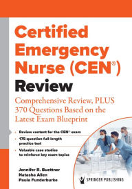 Title: Certified Emergency Nurse (CEN®) Review: Comprehensive Review, PLUS 370 Questions Based on the Latest Exam Blueprint, Author: Jennifer Buettner RN