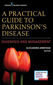 Title: A Practical Guide to Parkinson's Disease: Diagnosis and Management / Edition 1, Author: Alexandra Armitage MS