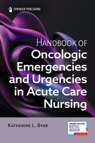 Title: Handbook of Oncologic Emergencies and Urgencies in Acute Care Nursing, Author: Katherine L. Byar MSN