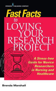 Title: Fast Facts to Loving Your Research Project: A Stress-free Guide for Novice Researchers in Nursing and Healthcare, Author: Brenda Marshall EdD