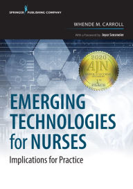 Title: Emerging Technologies for Nurses: Implications for Practice, Author: Whende M. Carroll MSN