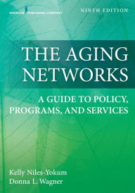 Title: The Aging Networks: A Guide to Policy, Programs, and Services, Author: Kelly Niles-Yokum PhD