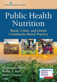Title: Public Health Nutrition: Rural, Urban, and Global Community-Based Practice / Edition 1, Author: M. Margaret Barth PhD