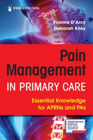 Title: Pain Management in Primary Care: Essential Knowledge for APRNs and PAs / Edition 1, Author: Yvonne D'Arcy MS