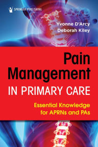 Title: Pain Management in Primary Care: Essential Knowledge for APRNs and PAs, Author: Yvonne D'Arcy MS