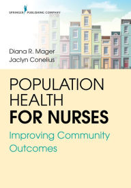 Title: Population Health for Nurses: Improving Community Outcomes, Author: Diana R. Mager DNP