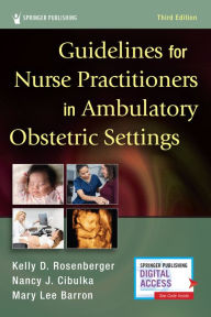 Title: Guidelines for Nurse Practitioners in Ambulatory Obstetric Settings, Third Edition, Author: Kelly D. Rosenberger DNP