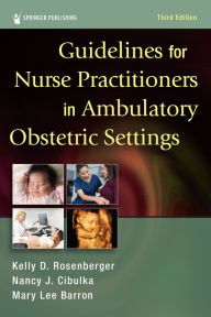 Title: Guidelines for Nurse Practitioners in Ambulatory Obstetric Settings, Third Edition, Author: Kelly D. Rosenberger DNP