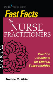 Title: Fast Facts for Nurse Practitioners: Current Practice Essentials for the Clinical Subspecialties, Author: Nadine Aktan PhD