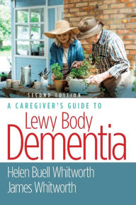Title: A Caregiver's Guide to Lewy Body Dementia, Author: Helen Buell Whitworth MS