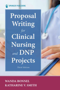 Title: Proposal Writing for Clinical Nursing and DNP Projects, Author: Wanda Bonnel PhD