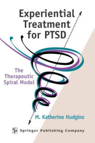 Title: Experiential Treatment For PTSD: The Therapeutic Spiral Model, Author: M. Katherine Hudgins Phd