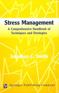 Title: Stress Management: A Comprehensive Handbook Of Techniques And Strategies / Edition 1, Author: Jonathan C. Smith PhD