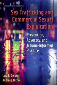 Title: Sex Trafficking and Commercial Sexual Exploitation: Prevention, Advocacy, and Trauma-Informed Practice, Author: Lara Gerassi PhD Lcsw