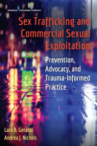 Title: Sex Trafficking and Commercial Sexual Exploitation: Prevention, Advocacy, and Trauma-Informed Practice, Author: Lara Gerassi PhD