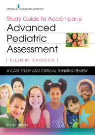 Title: Study Guide to Accompany Advanced Pediatric Assessment: A Case Study and Critical Thinking Review, Author: Ellen M. Chiocca PhD