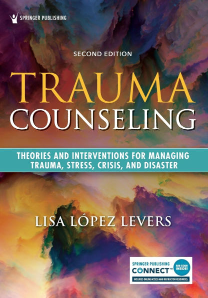 Trauma Counseling, Second Edition: Theories and Interventions for Managing Trauma, Stress, Crisis, Disaster