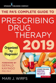 Title: The PA's Complete Guide to Prescribing Drug Therapy 2019 / Edition 2019, Author: Mari J. Wirfs PhD