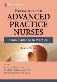 Title: Research for Advanced Practice Nurses, Fourth Edition: From Evidence to Practice, Author: Beth A. Staffileno PhD