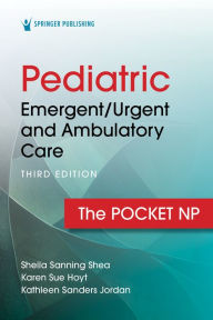 Title: Pediatric Emergent/Urgent and Ambulatory Care: The Pocket NP, Author: Sheila Sanning Shea MSN