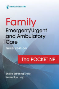 Title: Family Emergent/Urgent and Ambulatory Care: The Pocket NP, Author: Sheila Sanning Shea MSN