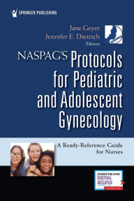 Title: NASPAG's Protocols for Pediatric and Adolescent Gynecology: A Ready-Reference Guide for Nurses, Author: Jane Geyer MSN