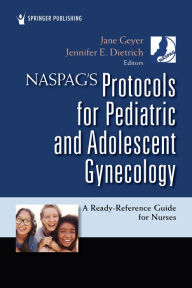 Title: NASPAG's Protocols for Pediatric and Adolescent Gynecology: A Ready-Reference Guide for Nurses, Author: Jane Geyer MSN
