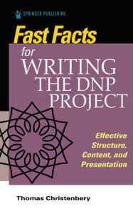 Title: Fast Facts for Writing the DNP Project: Effective Structure, Content, and Presentation / Edition 1, Author: Thomas L. Christenbery PhD