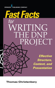 Title: Fast Facts for Writing the DNP Project: Effective Structure, Content, and Presentation, Author: Thomas L. Christenbery PhD