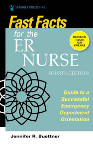 Title: Fast Facts for the ER Nurse, Fourth Edition: Guide to a Successful Emergency Department Orientation, Author: Jennifer Buettner RN
