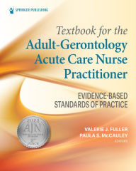 Title: Textbook for the Adult-Gerontology Acute Care Nurse Practitioner: Evidence-Based Standards of Practice, Author: Valerie J. Fuller PhD