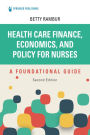 Health Care Finance, Economics, and Policy for Nurses, Second Edition: A Foundational Guide