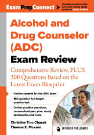 Title: Alcohol and Drug Counselor (ADC) Exam Review: Comprehensive Review, PLUS 300 Questions Based on the Latest Exam Blueprint, Author: Christine Tina Chasek PhD