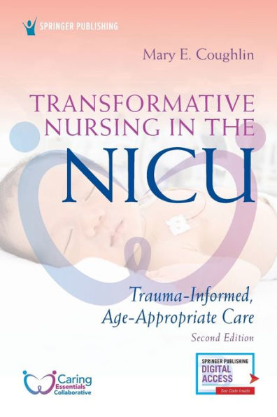 Transformative Nursing the NICU, Second Edition: Trauma-Informed, Age-Appropriate Care