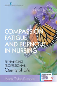 Title: Compassion Fatigue and Burnout in Nursing, Second Edition: Enhancing Professional Quality of Life / Edition 2, Author: Vidette Todaro-Franceschi PhD